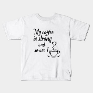 My coffee is strong and so am I, coffee quotes Kids T-Shirt